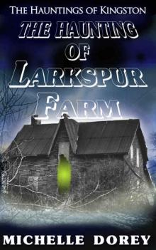 The Haunting Of Larkspur Farm (Ghosts and Haunted Houses): A Haunting In Kingston (The Hauntings of Kingston Book 4) Read online