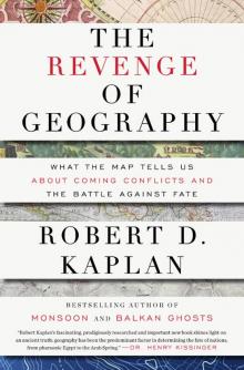 The Revenge of Geography: What the Map Tells Us About Coming Conflicts and the Battle Against Fate: What the Map Tells Us About Coming Conflicts and the Battle Against Fate