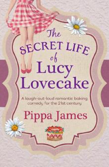 The Secret Life of Lucy Lovecake: A laugh-out-loud romantic baking comedy