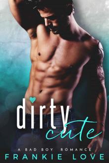 Dirty Cute: A Bad Boy Romance Read online