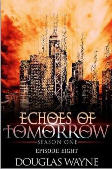 Echoes of Tomorrow Season One: Episode Eight (Echoes of Tomorrow: Season One Book 8) Read online