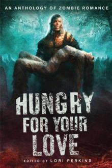 Hungry for Your Love: An Anthology of Zombie Romance Read online