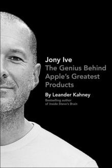 Jony Ive: The Genius Behind Apple's Greatest Products Read online