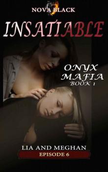 Onyx Mafia: Insatiable - Episode 6: (Lia and Meghan) (Onyx Mafia Insatiable) Read online