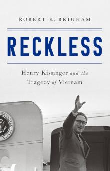 Reckless: Henry Kissinger and the Tragedy of Vietnam Read online