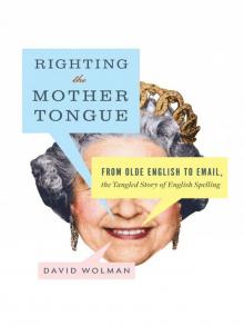 Righting the Mother Tongue: From Olde English to Email, the Tangled Story of English Spelling Read online