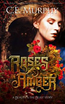 Roses in Amber: A Beauty and the Beast story Read online