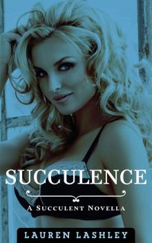 Succulence: A Succulent Novella (The Succulence Trilogy Book 1) Read online