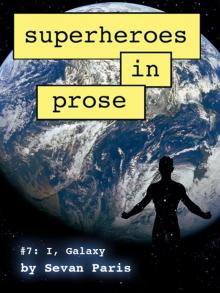 Superheroes in Prose Volume Seven: I, Galaxy Read online
