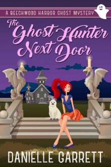 The Ghost Hunter Next Door: A Beechwood Harbor Ghost Mystery (Beechwood Harbor Ghost Mysteries Book 1) Read online