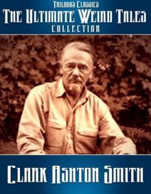 The Ultimate Weird Tales Collection - 133 stories - Clark Ashton Smith (Trilogus Classics) Read online