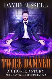 Twice Damned: An Uncanny Kingdom Urban Fantasy (Ghosted Book 3)