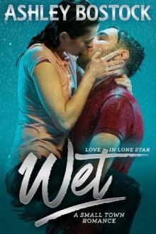 Wet: A Small Town Romance (Love in Lone Star Book 1) Read online