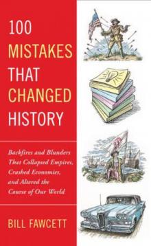 100 Mistakes That Changed History: Backfires and Blunders That Collapsed Empires, Crashed Economies, and Altered the Course of Our World Read online