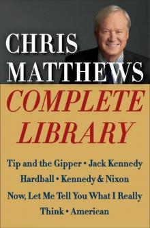 Chris Matthews Complete Library E-book Box Set: Tip and the Gipper, Jack Kennedy, Hardball, Kennedy & Nixon, Now, Let Me Tell You What I Really Think, and American Read online