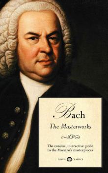 Delphi Masterworks of Johann Sebastian Bach (Illustrated) (Delphi Great Composers Book 3) Read online