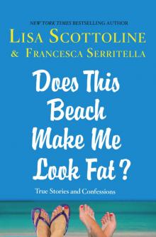 Does This Beach Make Me Look Fat?: True Stories and Confessions Read online