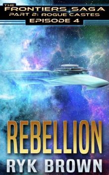 Ep.#4 -  Rebellion  (The Frontiers Saga - Part 2: Rogue Castes) Read online