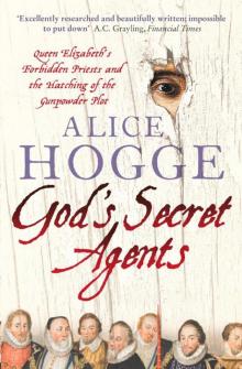 God’s Secret Agents: Queen Elizabeth's Forbidden Priests & the Hatching of the Gunpowder Plot
