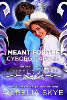 Meant For The Cyborg Captain: (Cybernetic Hearts #4) (Celestial Mates)