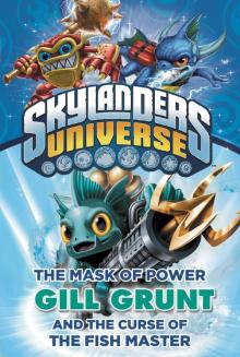 Skylanders Universe: The Mask of Power Gill Grunt and the Curse of the Fish Master Read online