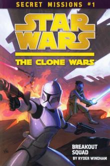 Star Wars - The Clone Wars - Secret Missions #1 - Breakout Squad Read online