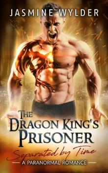 The Dragon King's Prisoner: A Paranormal Romance (Separated by Time Book 1) Read online