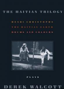 The Haitian Trilogy: Plays: Henri Christophe, Drums and Colours, and The Haytian Earth Read online