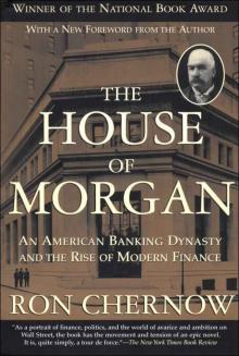 The House of Morgan: An American Banking Dynasty and the Rise of Modern Finance Read online