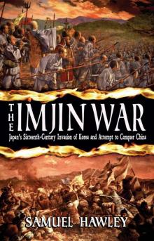 The Imjin War: Japan's Sixteenth-Century Invasion of Korea and Attempt to Conquer China