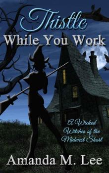 Thistle While You Work: A Wicked Witches of the Midwest Short Read online