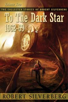 To the Dark Star: The Collected Stories of Robert Silverberg, Volume Two Read online