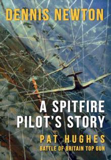 A Spitfire Pilot's Story: Pat Hughes: Battle of Britain Top Gun Read online