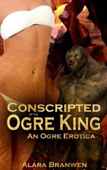 Conscripted by the Ogre King - An Ogre Erotica
