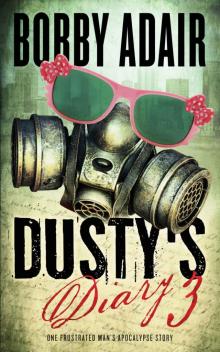 Dusty's Diary 3: One Frustrated Man's Apocalypse Story Read online