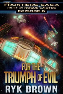 Ep.#6 -  For the Triumph of Evil  (The Frontiers Saga - Part 2: Rogue Castes) Read online