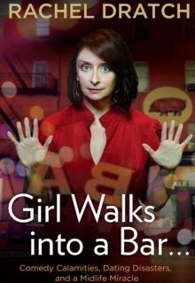 Girl Walks Into a Bar . . .: Comedy Calamities, Dating Disasters, and a Midlife Miracle