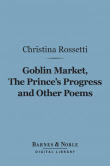 Goblin Market, The Prince's Progress and Other Poems Read online