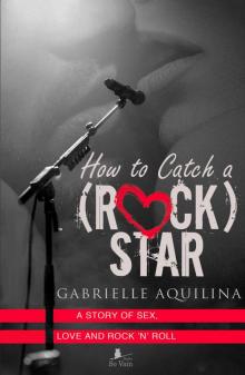 How to Catch a (Rock) Star: A Story of Sex, Love and Rock 'n' Roll Read online