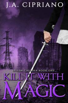 Kill It With Magic: An Urban Fantasy Novel (The Lillim Callina Chronicles Book 1) Read online