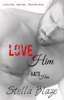 Love Him: A Love Him, Hate Him, Want Him Novel