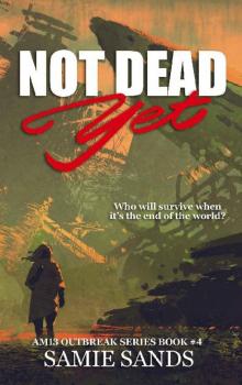 Not Dead Yet (AM13 Outbreak Series Book 4) Read online