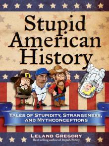 Stupid American History: Tales of Stupidity, Strangeness, and Mythconceptions Read online