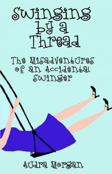 Swinging by a Thread: The Misadventures of an Accidental Swinger Read online