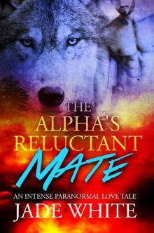The Alpha's Reluctant Mate: An Intense Paranormal Love Tale Read online