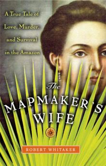 The Mapmaker's Wife: A True Tale of Love, Murder, and Survival in the Amazon Read online