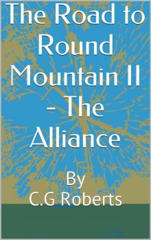The Road to Round Mountain II - The Alliance: By C.G Roberts Read online