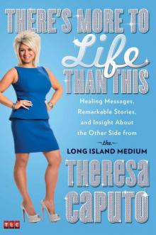 There's More to Life Than This: Healing Messages, Remarkable Stories, and Insight About the Other Side from the Long Island Medium Read online