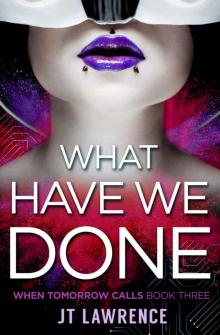 What Have We Done: A Cyberpunk Action Thriller on the edge of LitRPG (When Tomorrow Calls Book 3)