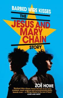 Barbed Wire Kisses: The Jesus and Mary Chain Story Read online
